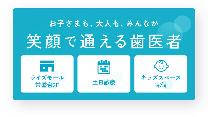 お子さまも、大人も、みんなが笑顔で通える歯医者